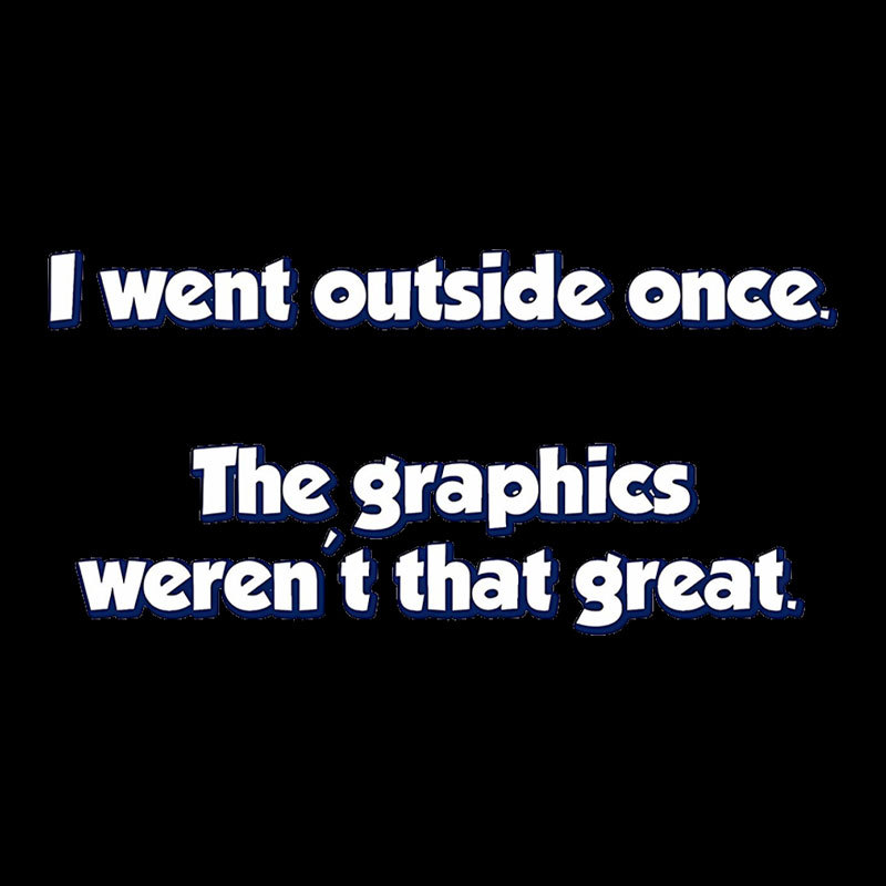 I Went Outside Once Geek T-Shirt