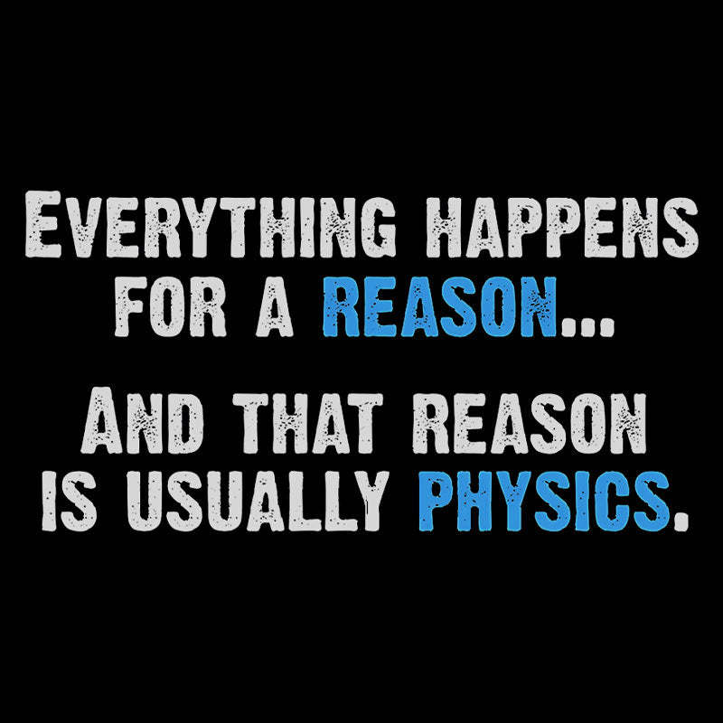 Physics Is The Reason Geek T-Shirt