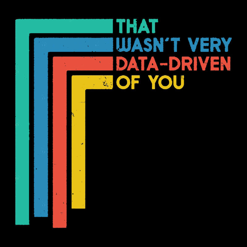That Wasn’t Very Data-driven Of You Funny Data Analyst Geek T-Shirt