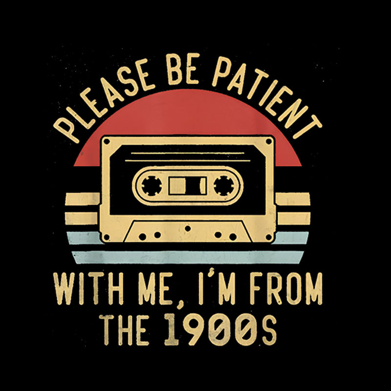 Please Be Patient with Me Im from the 1900s Geek T-Shirt