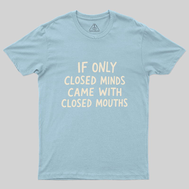 If Only Closed Minds Came With Closed Mouths Geek T-Shirt