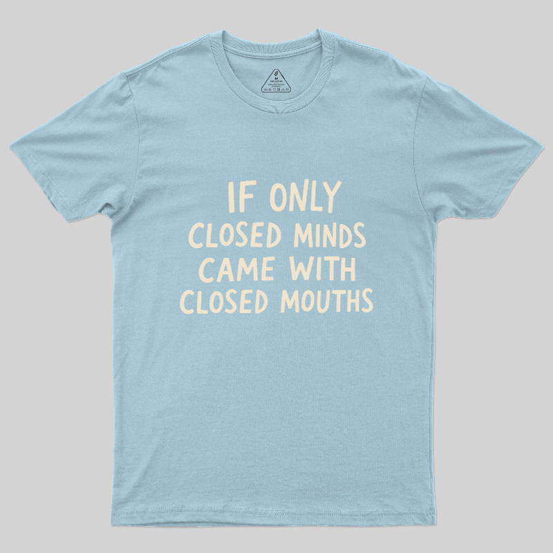 If Only Closed Minds Came With Closed Mouths Geek T-Shirt