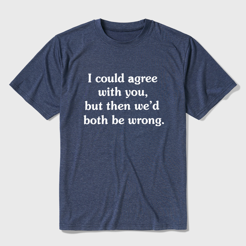 I Could Agree With You Funny Ultra Soft Heather Tees