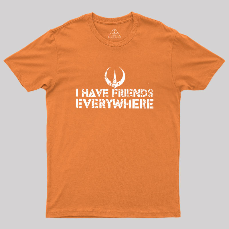 I Have Friends Everywhere Geek T-Shirt
