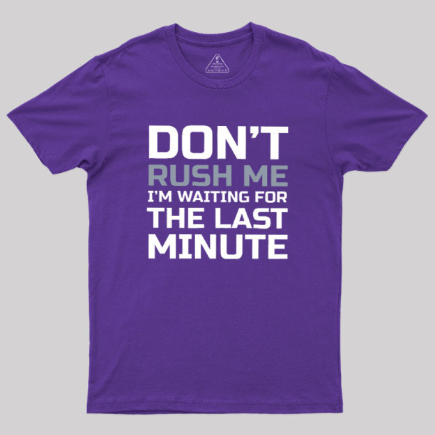 Don't Rush Me Geek T-Shirt