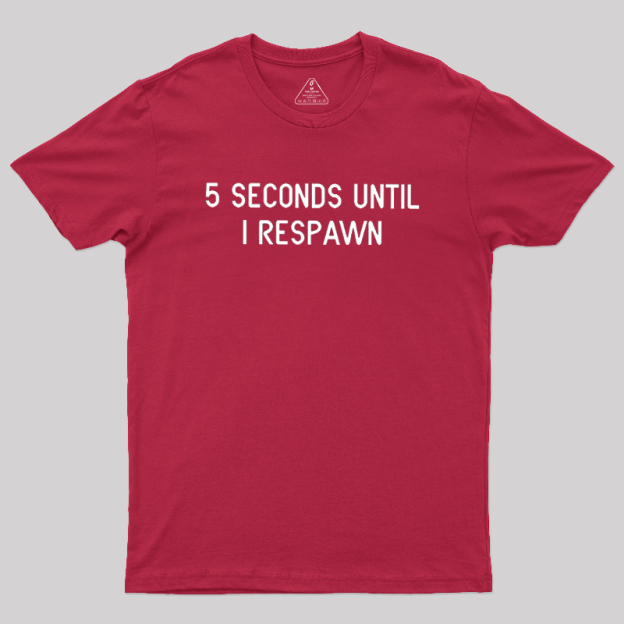 5 Seconds Until I Respawn Geek T-Shirt