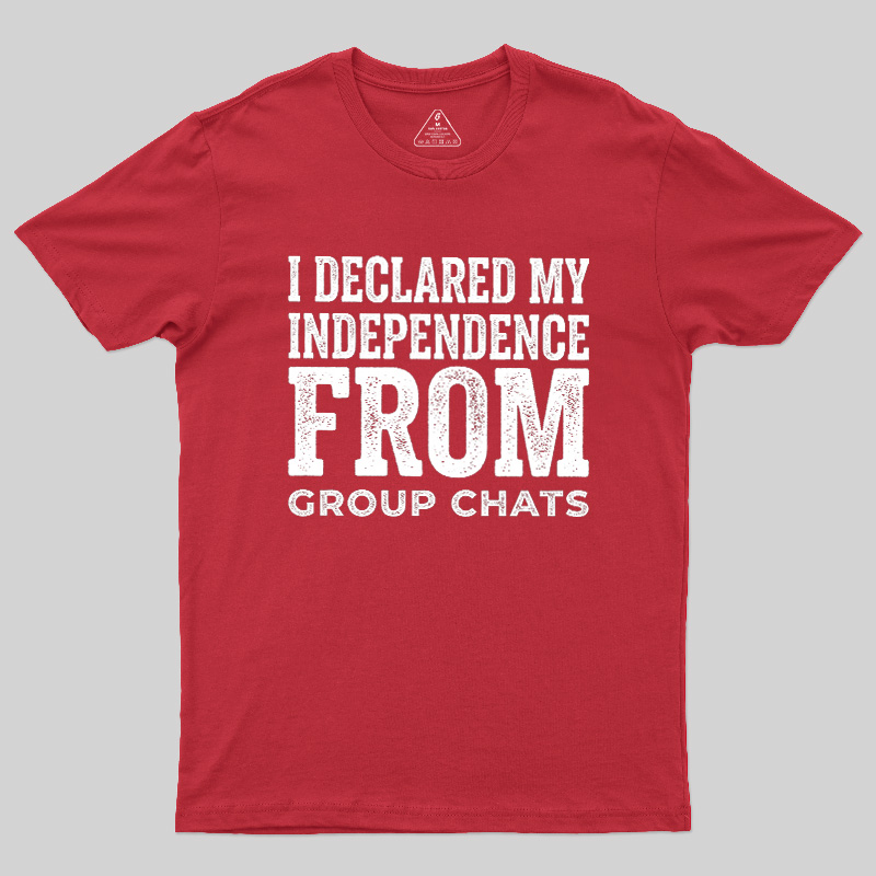 I Declared My Independence From Group Chats Geek T-Shirt