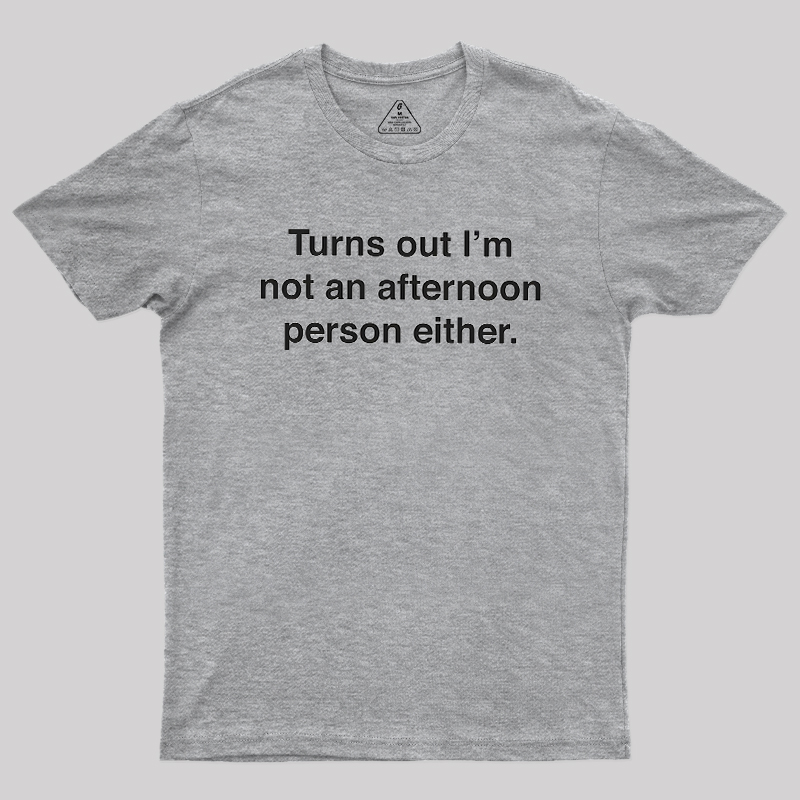 Turns Out I��m Not An Afternoon Person Either Geek T-Shirt