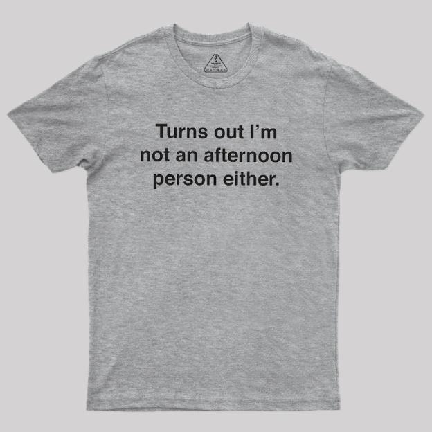 Turns Out I��m Not An Afternoon Person Either Geek T-Shirt