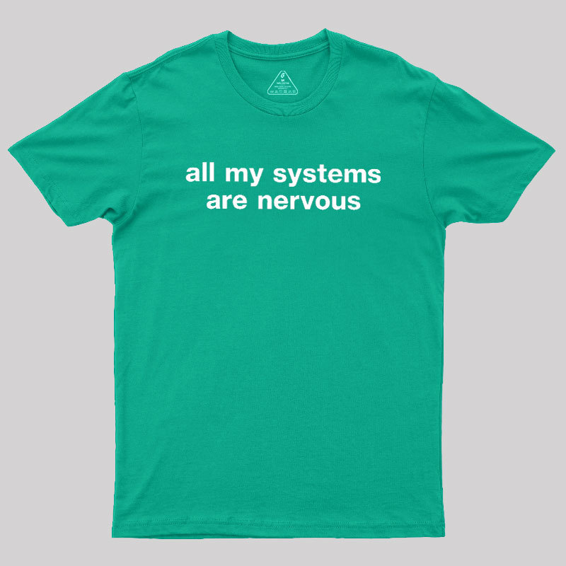 All My Systems Are Nervous Geek T-Shirt