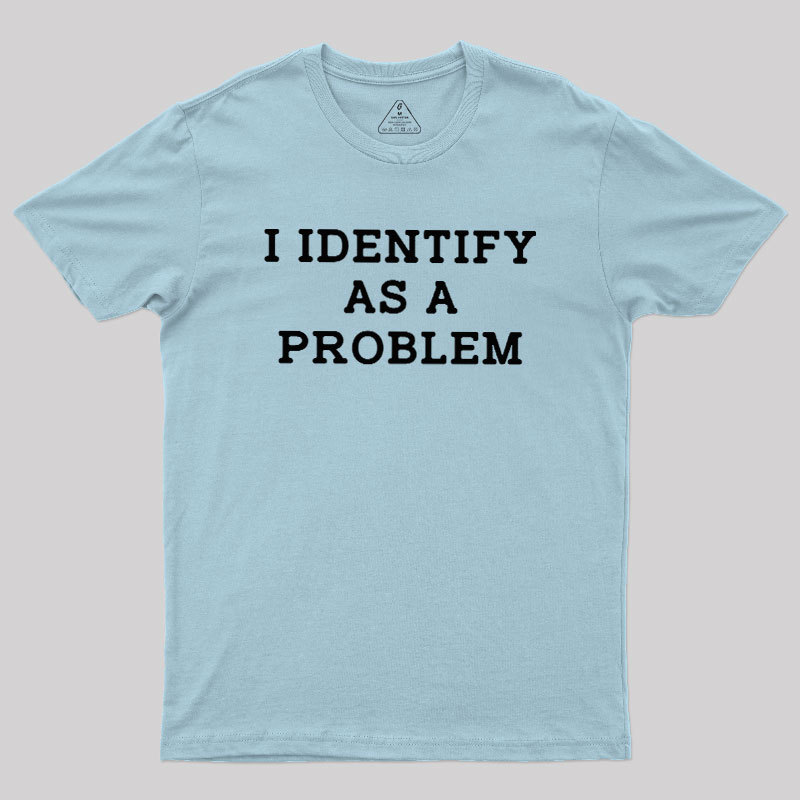 I Identify As a Problem Geek T-Shirt