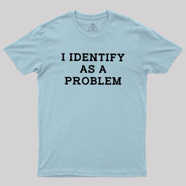 I Identify As a Problem Geek T-Shirt