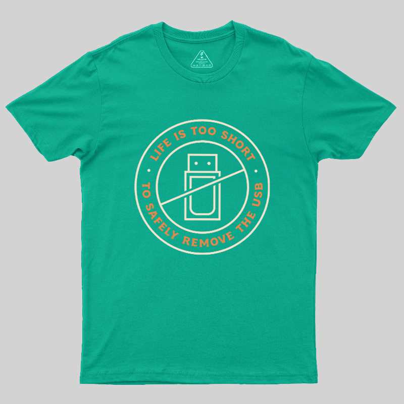 Life Is Too Short To Safely Remove The USB Geek T-Shirt