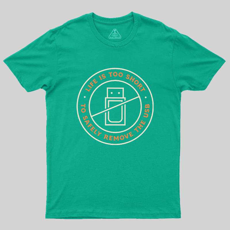 Life Is Too Short To Safely Remove The USB Geek T-Shirt