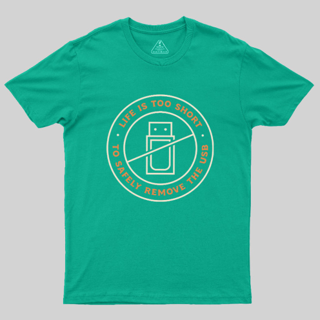 Life Is Too Short To Safely Remove The USB Geek T-Shirt
