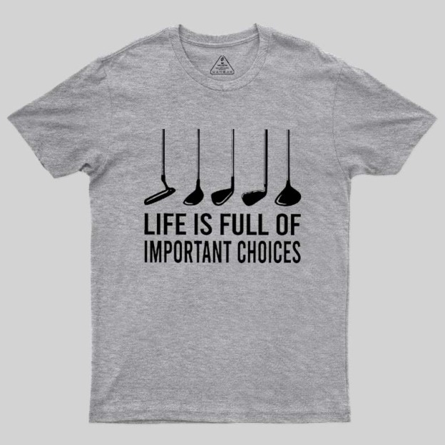 Life Is Full Of Important Choices Geek T-Shirt