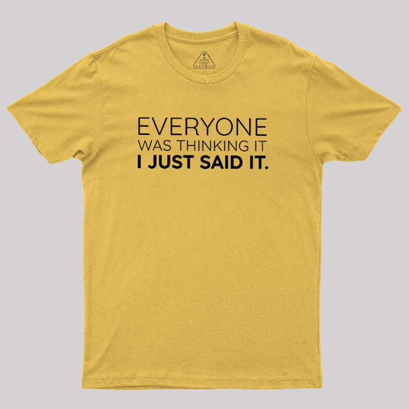 Everyone Was Thinking it I Just Said It Geek T-Shirt