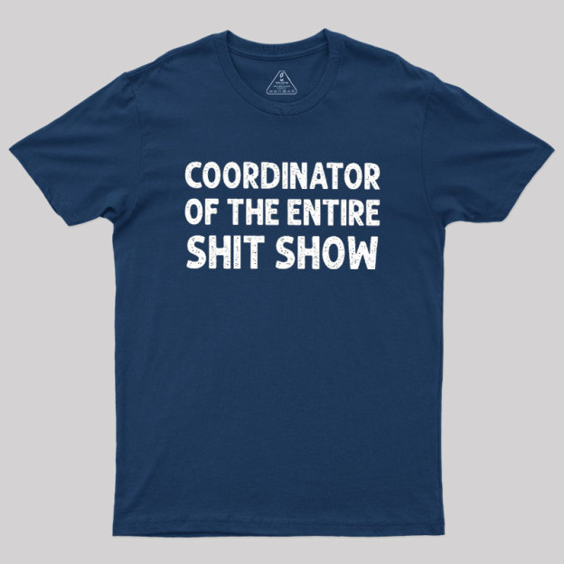 Coordinator of the Entire Shit Show Geek T-Shirt