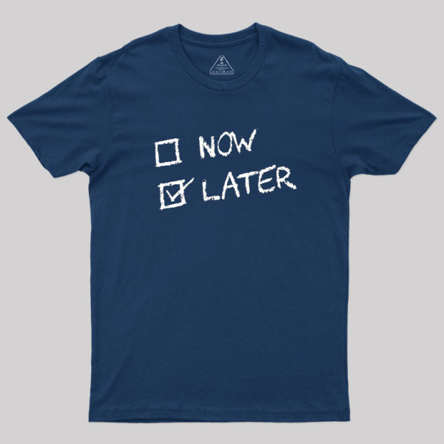 Now Vs Later Geek T-Shirt