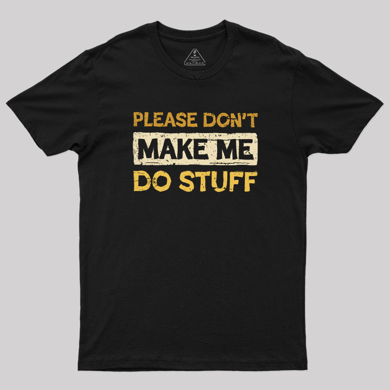 Don't Make Me Do Stuff Geek T-Shirt