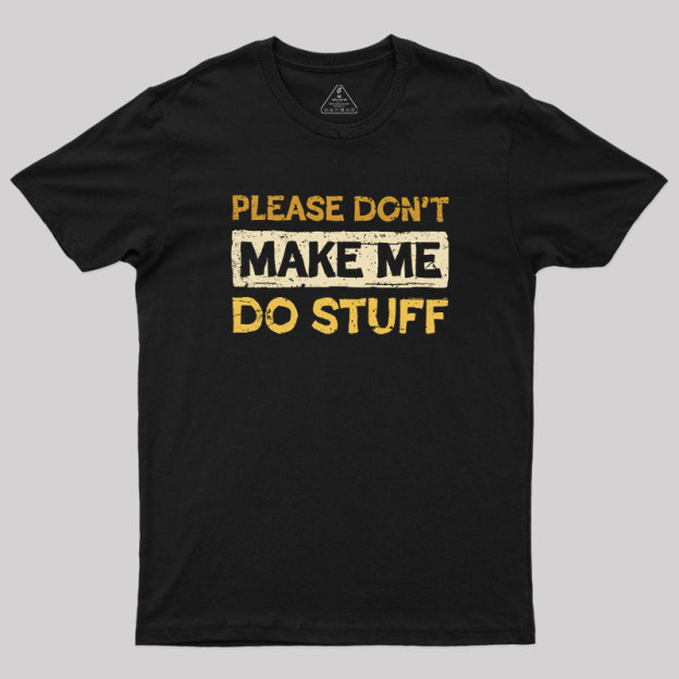 Don't Make Me Do Stuff Geek T-Shirt