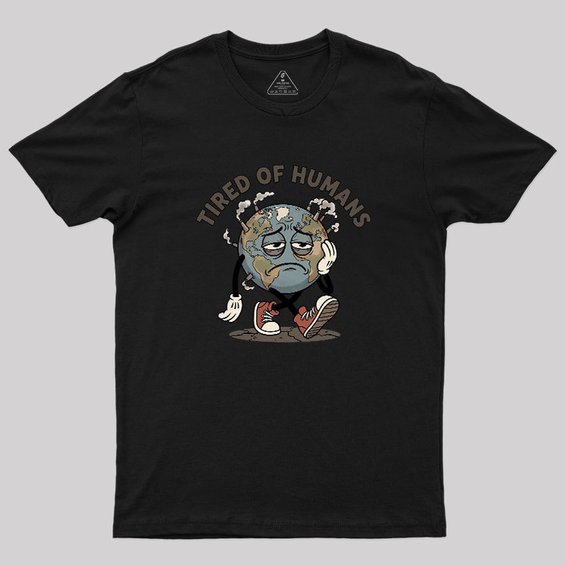 Tired Of Humans Geek T-Shirt