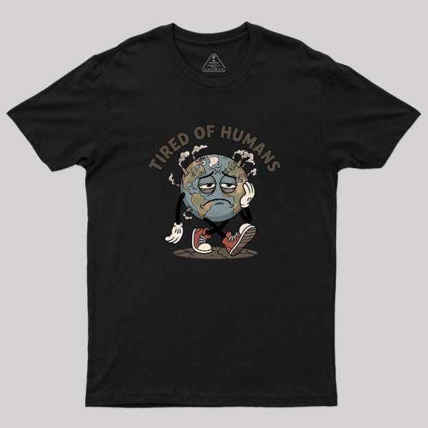 Tired Of Humans Geek T-Shirt