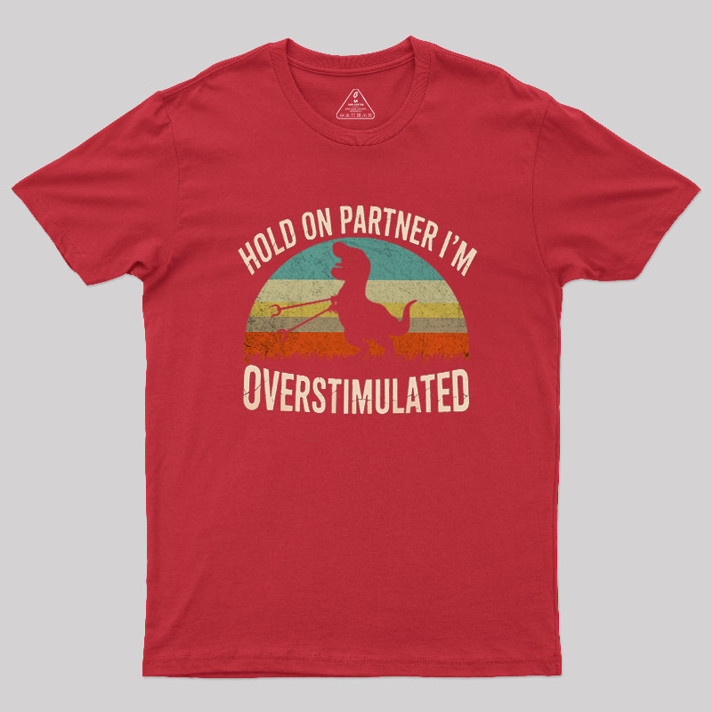 Hold On, I'm Overstimulated Geek T-Shirt