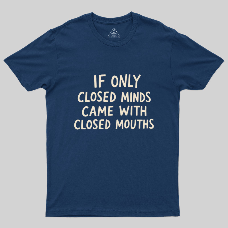 If Only Closed Minds Came With Closed Mouths Geek T-Shirt