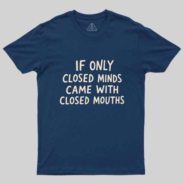 If Only Closed Minds Came With Closed Mouths Geek T-Shirt