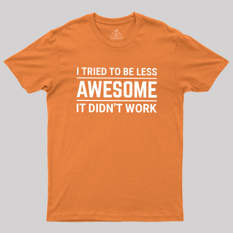 I Tried To Be Less Awesome Geek T-Shirt