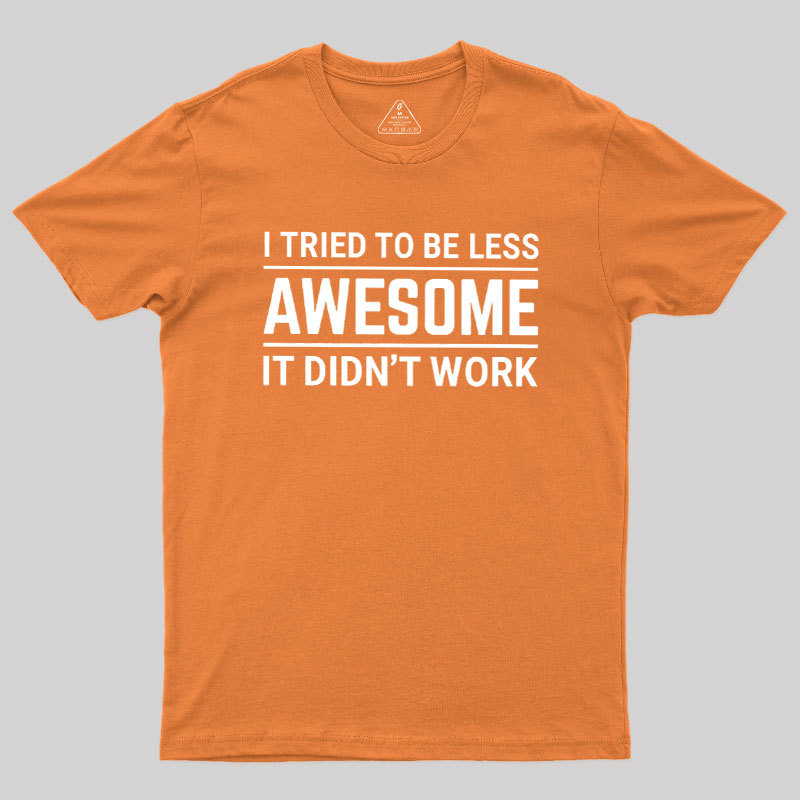 I Tried To Be Less Awesome Geek T-Shirt