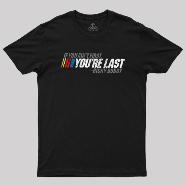 If You Ain't First, You're Last Geek T-Shirt