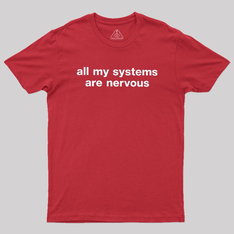 All My Systems Are Nervous Geek T-Shirt