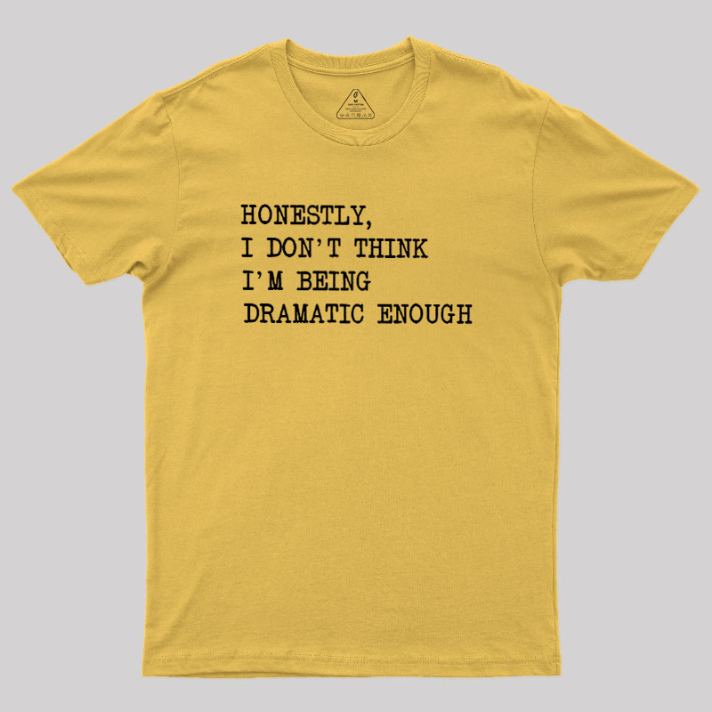 Dramatic Enough Geek T-Shirt