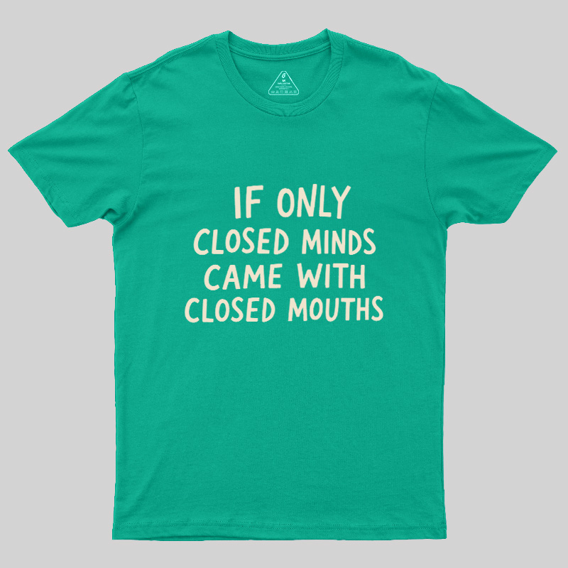 If Only Closed Minds Came With Closed Mouths Geek T-Shirt