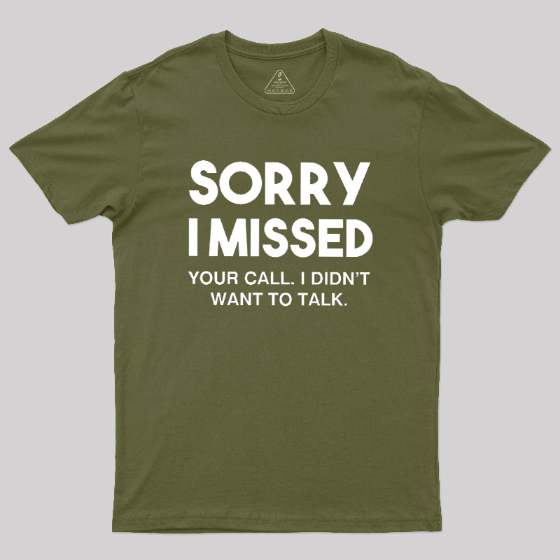 Sorry I Missed Your Call I Didn't Want To Talk Geek T-Shirt