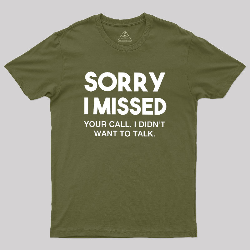 Sorry I Missed Your Call I Didn't Want To Talk Geek T-Shirt