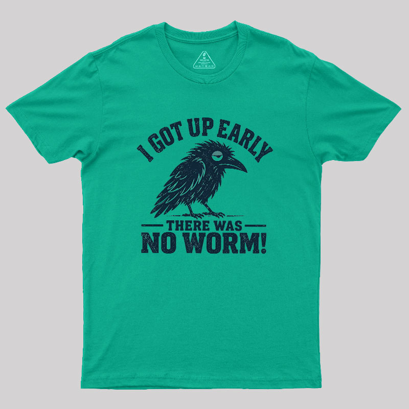 I Got Up Early But There Was No Worm Geek T-Shirt