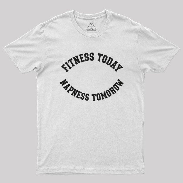 Fitness Today, Napness Tomorrow Geek T-Shirt