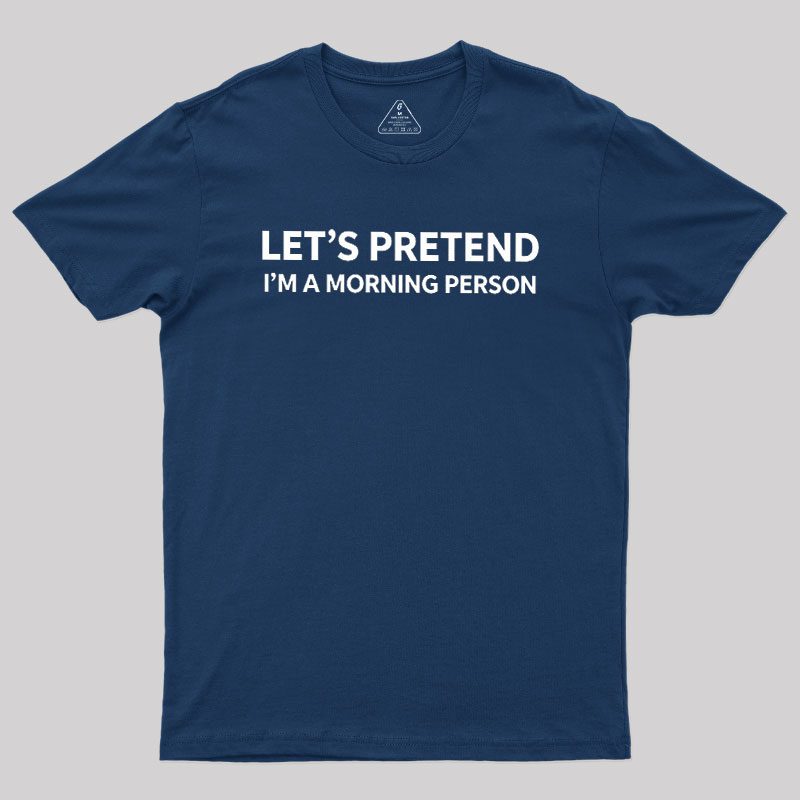 Let's Pretend I'm A Morning Person Geek T-Shirt