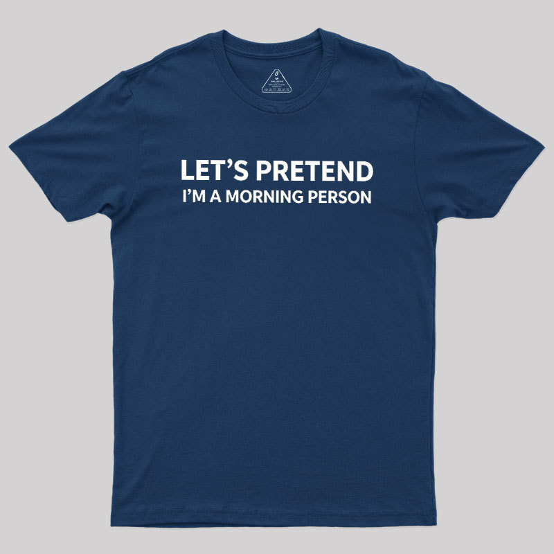 Let's Pretend I'm A Morning Person Geek T-Shirt