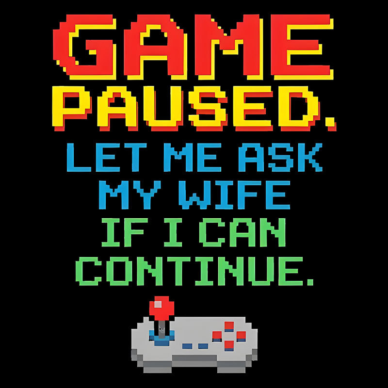Game Paused Let Me Ask My Wife Retro Geek T-Shirt