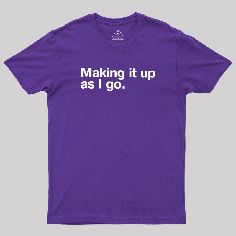 Making it Up As I Go Geek T-Shirt