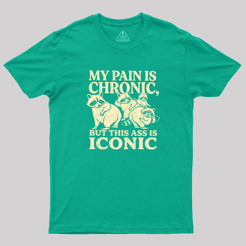 MY PAIN IS CHRONIC, BUT THIS ASS IS ICONIC Geek T-Shirt