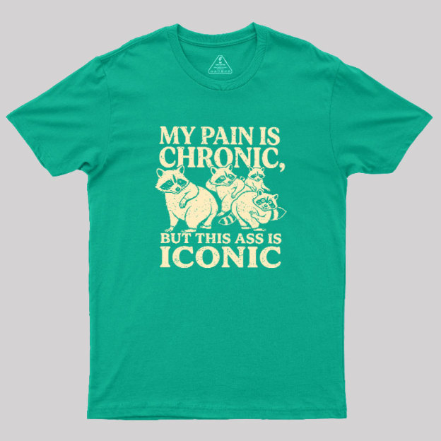 MY PAIN IS CHRONIC, BUT THIS ASS IS ICONIC Geek T-Shirt