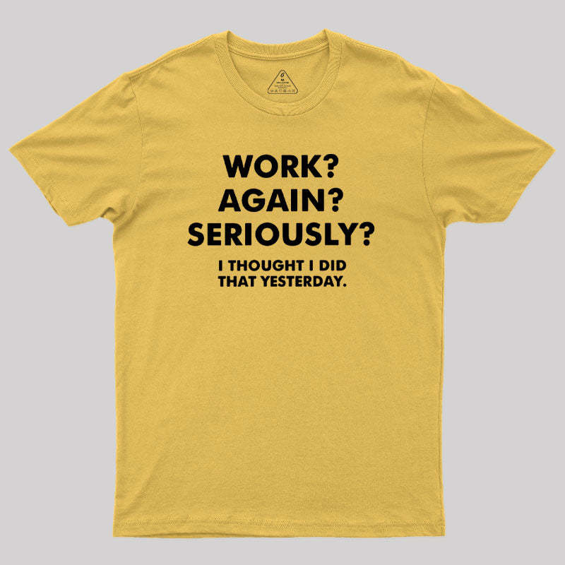 Work ? Again ? Seriously ? T-Shirt