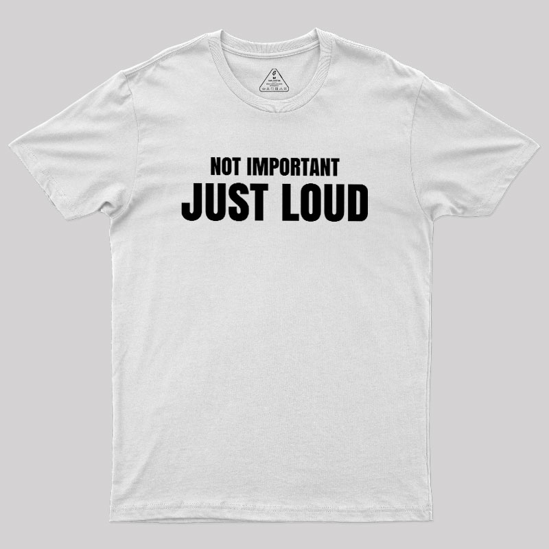 Not Important Just Loud Geek T-Shirt
