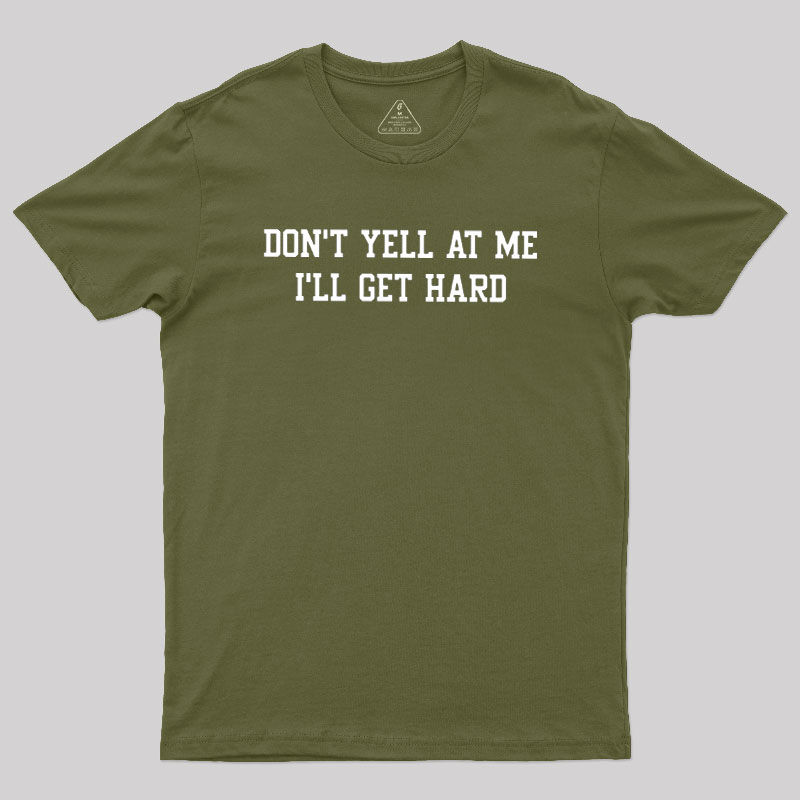Don't Yell At Me I'll Get Hard Geek T-Shirt