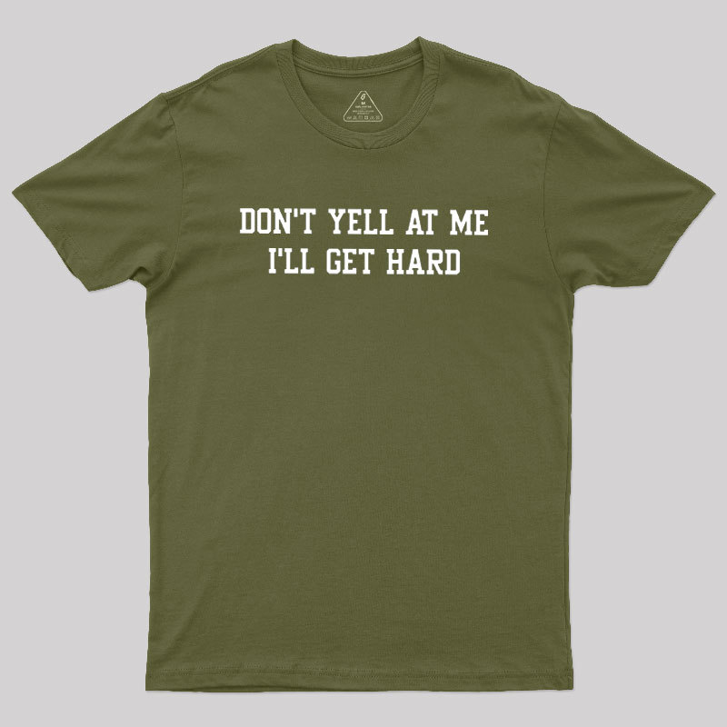 Don't Yell At Me I'll Get Hard Geek T-Shirt